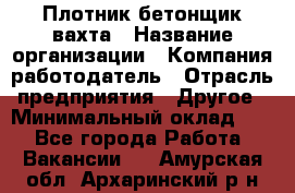 Плотник-бетонщик-вахта › Название организации ­ Компания-работодатель › Отрасль предприятия ­ Другое › Минимальный оклад ­ 1 - Все города Работа » Вакансии   . Амурская обл.,Архаринский р-н